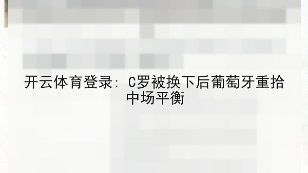 开云体育登录: C罗被换下后葡萄牙重拾中场平衡