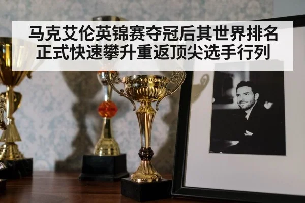 马克艾伦英锦赛夺冠后其世界排名正式快速攀升重返顶尖选手行列